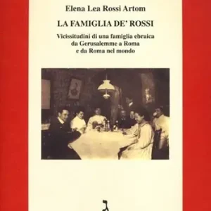 La famiglia De‘ Rossi. Vicissitudini di una famiglia ebraica da Gerusalemme a Roma e da Roma nel mondo Reso Gratuito