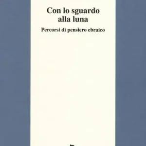 Offerta Limitata Con lo sguardo alla luna. Percorsi di pensiero ebraico
