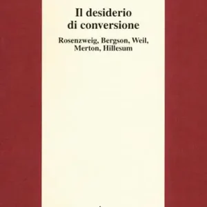 Il desiderio di conversione. Rosenzweig, Bergson, Weil, Merton, Hillesum Più Venduto