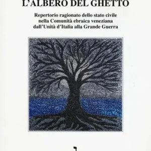 Affare L‘albero del ghetto. Repertorio ragionato dello stato civile nella Comunità ebraica veneziana dall‘Unità d‘Italia alla Grande Guerra
