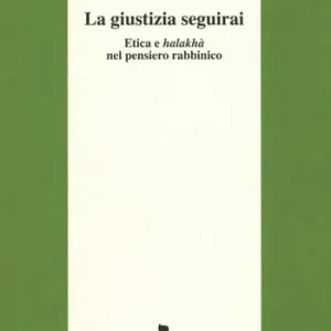 Sconto La giustizia seguirai. Etica e halakhà nel pensiero rabbinico