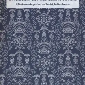 Quantità Limitata Un ebreo livornese a Tunisi. Affetti trovati e perduti tra Tunisi, Italia e Israele