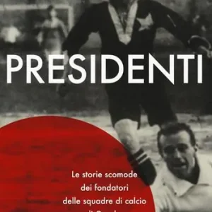 Presidenti. Le storie scomode dei fondatori delle squadre di calcio di Casale, Napoli e Roma Ordina Subito