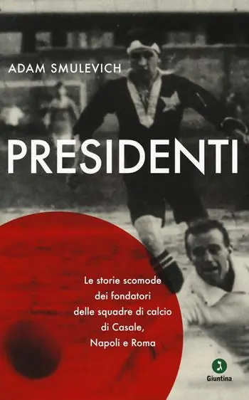 Presidenti. Le storie scomode dei fondatori delle squadre di calcio di Casale, Napoli e Roma Ordina Subito