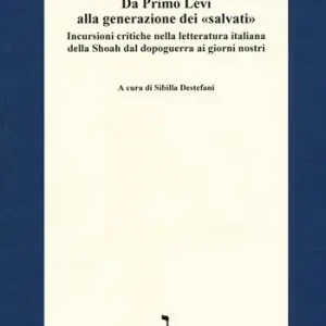 Da Primo Levi alla generazione dei «salvati». Incursioni critiche nella letteratura italiana della Shoah dal dopoguerra ai giorni nostri Più Venduto