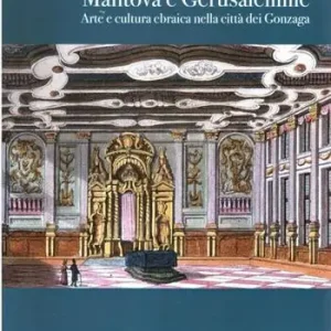 Quantità Limitata Mantova e Gerusalemme. Arte e cultura ebraica nella città dei Gonzaga. Ediz. illustrata