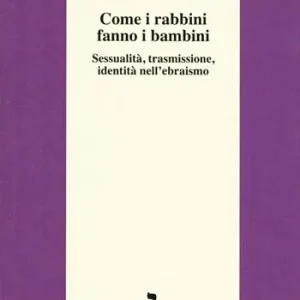 Come i rabbini fanno i bambini. Sessualità, trasmissione, identità nell‘ebraismo Nuovo Arrivo
