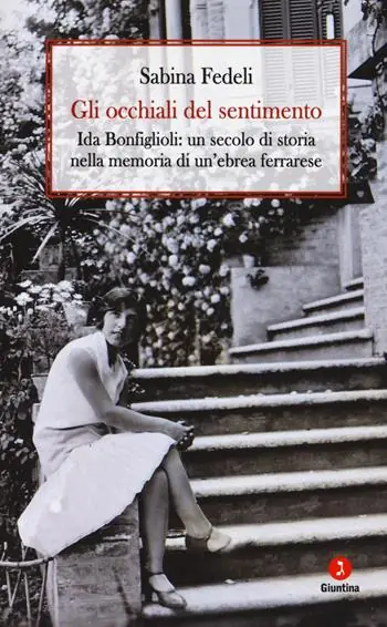 Super Prezzo Gli occhiali del sentimento. Ida Bonfiglioli un secolo di storia nella memoria di un‘ebrea ferrarese