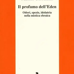 Novità Il profumo dell‘Eden. Odori, spezie, idolatria nella mistica ebraica