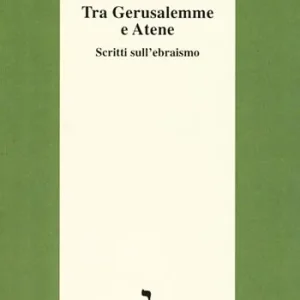 Tra Gerusalemme e Atene. Scritti sull‘ebraismo Must-Have