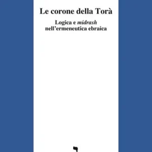 Le corone della Torà. Logica e Midrash nell‘ermeneutica ebraica Non Perdere