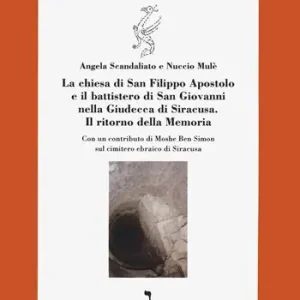 Scelto Dai Clienti La chiesa di S. Filippo Apostolo e il battistero di S. Giovanni nella Giudecca di Siracusa. Il ritorno della Memoria.