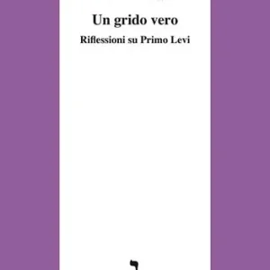 Un grido vero. Riflessioni su Primo Levi Novità