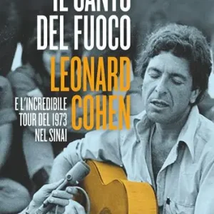 Il canto del fuoco. Leonard Cohen e l‘incredibile tour del 1973 nel Sinai Nuovo Arrivo