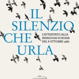 Il silenzio che urla. L’attentato alla Sinagoga di Roma del 9 ottobre 1982 Ultime Pezzi