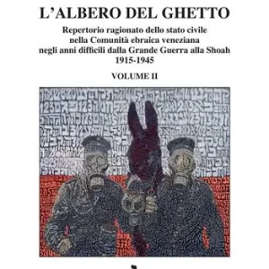 L‘albero del ghetto. Repertorio ragionato dello stato civile nella Comunità ebraica veneziana negli anni difficili dalla Grande Guerra alla Shoah. Vol. 2 1915-1945 Reso Gratuito
