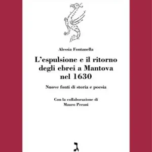 L‘espulsione e il ritorno degli ebrei a Mantova nel 1630. Nuove fonti di storia e poesia Must-Have