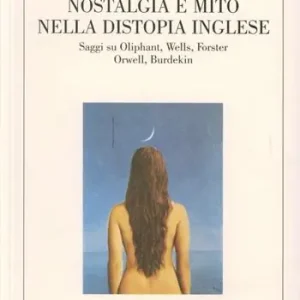 Bestseller Nostalgia e mito nella distopia inglese. Saggi su Oliphant, Wells, Forster, Orwell, Burdekin