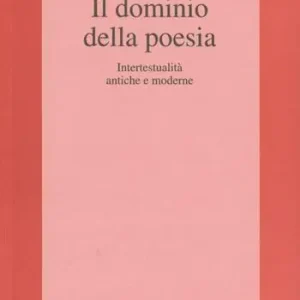 Il dominio della poesia. Intertestualità antiche e moderne Più Venduto