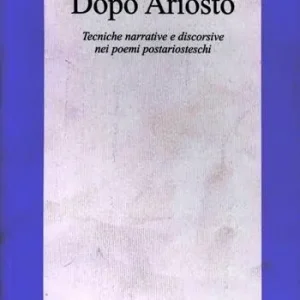 Novità Dopo Ariosto. Tecniche narrative e discorsive nei poemi postariosteschi