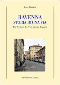 Ravenna. Storia di una via. Dal Torrione dei Preti a Santa Giustina Bestseller