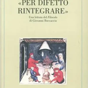 Prezzo Conveniente Per difetto rintegrare. Una lettura del «Filocolo» di Giovanni Boccaccio