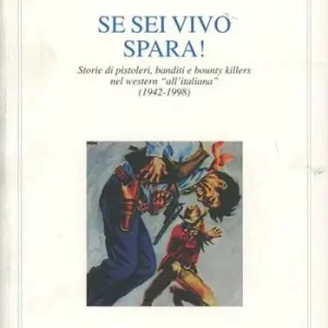 Se sei vivo, spara! Storie di pistoleri, banditi e bounty killers nel western all‘italiana (1942-1998) Prezzo Scontato