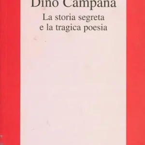 Dino Campana. La storia segreta e la tragica poesia Offerta Limitata