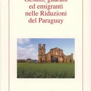 Must-Have Gesuiti, Guaranì ed emigranti nelle riduzioni del Paraguay