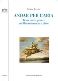 Andar per l‘aria. Temi, miti, generi nel Rinascimento e oltre Subito Disponibile