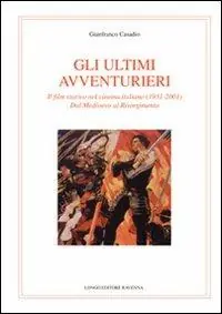 Gli ultimi avventurieri. Il film storico nel cinema italiano (1931-2001). Dal Medioevo al Risorgimento Professionale