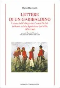 Lettere di un garibaldino. Lettere dal collegio dei cadetti nobili in Roma e dalla spedizione dei Mille 1858-1860 Acquista Ora