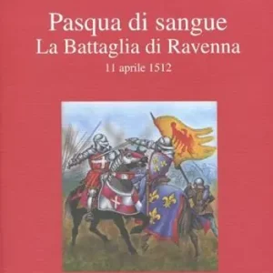 Miglior Prezzo Pasqua di sangue. La battaglia di Ravenna 11 aprile 1512