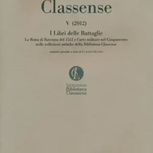 Classense. Vol. 5 I libri delle Battaglie. La Rotta di Ravenna del 1512 e l‘arte militare nel Cinquecento nelle collezioni antiche della Biblioteca Classense Compra Oggi Stesso
