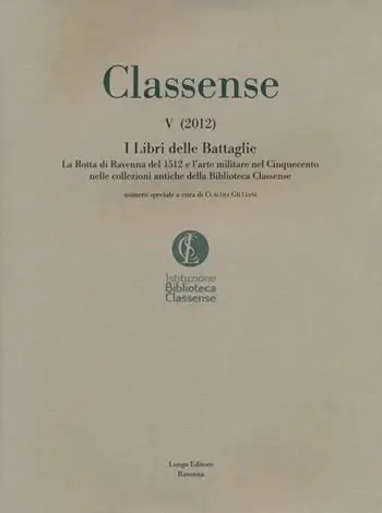 Classense. Vol. 5 I libri delle Battaglie. La Rotta di Ravenna del 1512 e l‘arte militare nel Cinquecento nelle collezioni antiche della Biblioteca Classense Compra Oggi Stesso