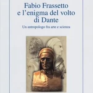 Fabio Frassetto e l‘enigma del volto di Dante. Un antropologo fra arte e scienza A Buon Prezzo