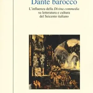Dante barocco. L‘influenza della Divina Commedia su letteratura e cultura del Seicento italiano Nuovo Arrivo
