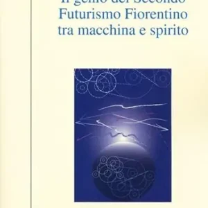 Prezzo Basso Il genio del secondo futurismo fiorentino tra macchina e spirito