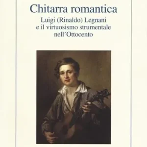 Super Prezzo Chitarra romantica. Luigi (Rinaldo) Legnani e il virtuosismo strumentale nell‘Ottocento