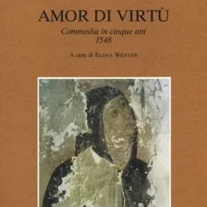 Amor di virtù. Commedia in V atti 1548 Di Tendenza