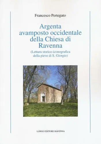 Compra Oggi Stesso Argenta avamposto occidentale della Chiesa di Ravenna. Lettura storico-iconografica della pieve di S. Giorgio. Ediz. illustrata