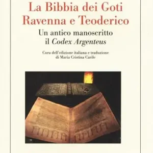 Saldi La Bibbia dei Goti, Ravenna e Tedorico. Un antico manoscritto il «Codex Argenteus»