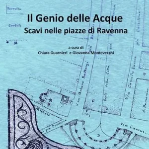 Di Tendenza Il genio delle acque. Scavi nelle piazze di Ravenna