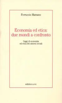 Economia ed etica due mondi a confronto. Saggi di economia ed etica dei sistemi sociali Economico