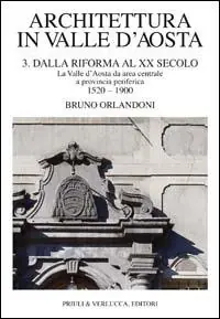 Affare Architettura in Valle d‘Aosta. Ediz. illustrata. Vol. 3 Dalla riforma al XX secolo. La Valle d‘Aosta da area centrale a provincia periferica (1520-1900)