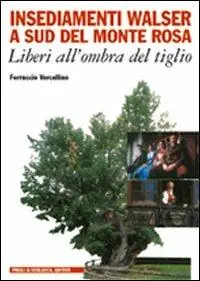 Insediamenti Walser a sud del Monte Rosa. Liberi all‘ombra del tiglio Scelto Dai Clienti