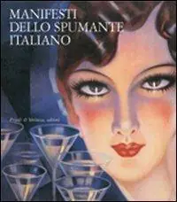 Manifesti dello spumante italiano. Catalogo della mostra (Trento, 25 novembre 2014-16 gennaio 2005). Ediz. illustrata Saldi