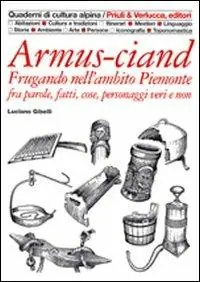 Armus-ciand. Frugando nell‘ambito Piemonte fra parole, fatti, cose, personaggi veri e non Ultime Pezzi