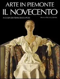 Arte in Piemonte. Vol. 7 Il Novecento. Prezzo Scontato