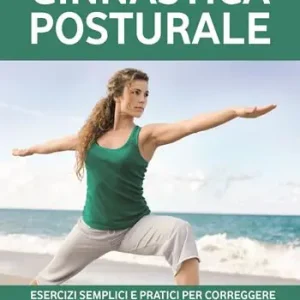 Ginnastica posturale. Esercizi semplici e pratici per correggere gli errori posturali più comuni Sconto
